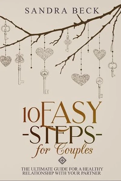 10 Easy Steps for Couples: The Ultimate Guide for a Healthy Relationship with Your Partner