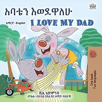 አባቴን እወደዋለሁ I Love My Dad: Amharic English Bilingual Collection