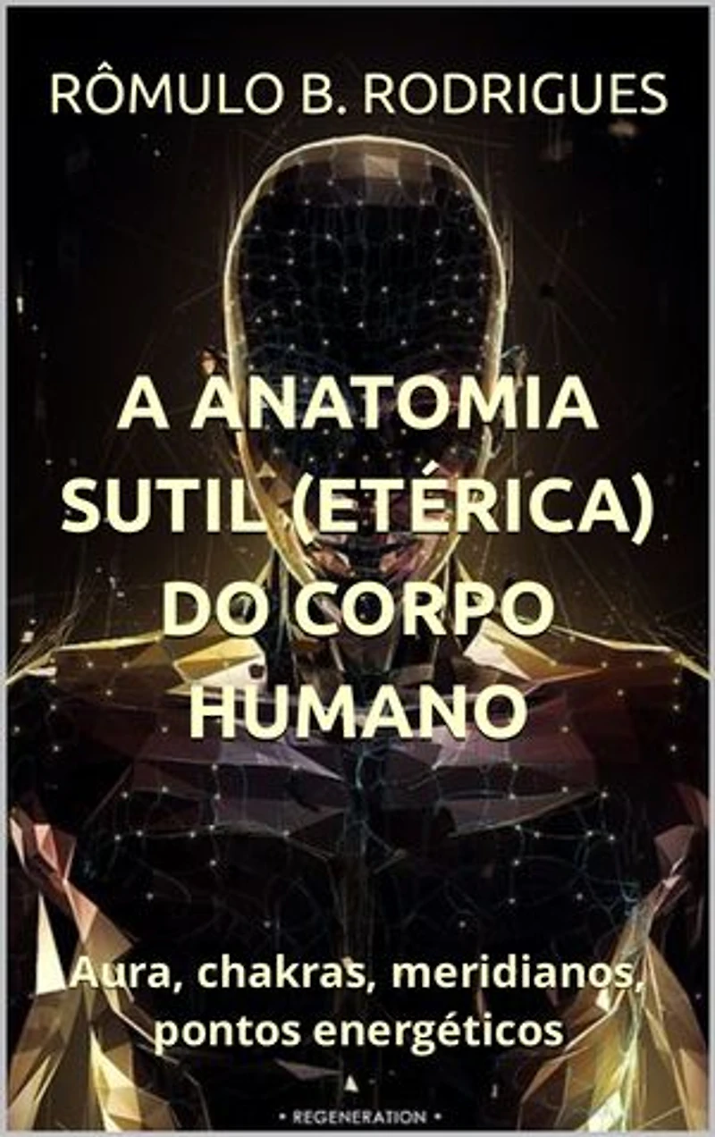 A ANATOMIA SUTIL (ETÉRICA) DO CORPO HUMANO: Aura, chakras, meridianos, pontos energéticos