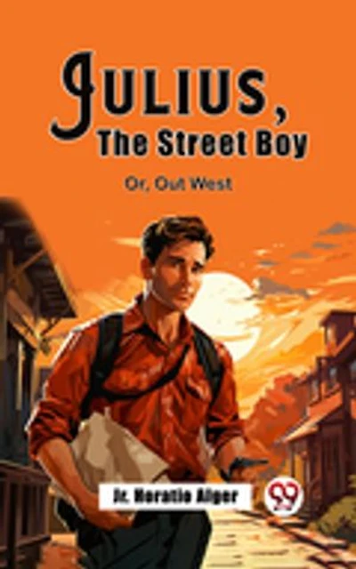 Julius, The Street Boy Or, Out West
