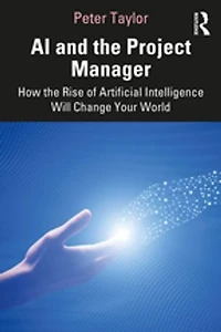AI and the Project Manager: How Rise of Artificial Intelligence Will Change Your World