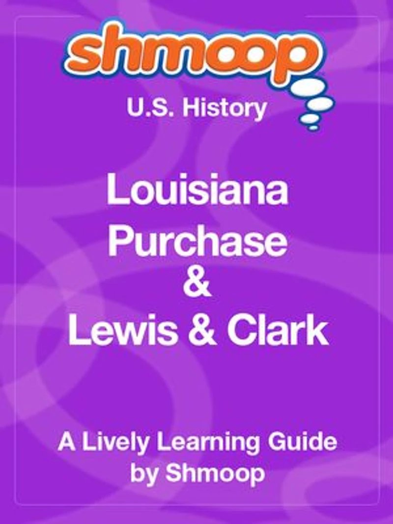 Shmoop US History Guide: Louisiana Purchase and Lewis & Clark