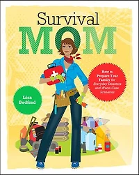 Survival Mom: How to Prepare Your Family for Everyday Disasters and Worst-Case Scenarios