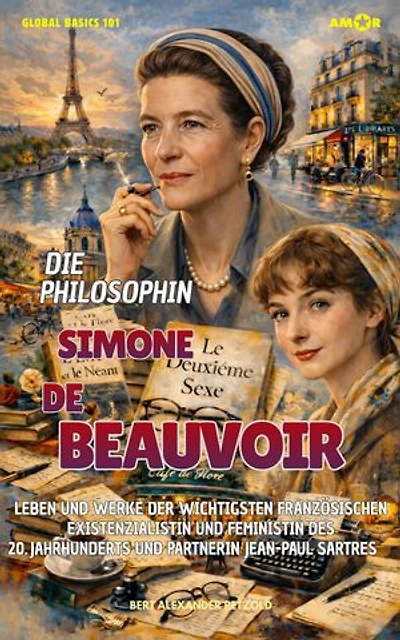 Die Philosophin Simone de Beauvoir: Leben und Werke der wichtigsten französischen Existenzialistin und Feministin des 20. Jahrhunderts und Partnerin Jean-Paul Sartres