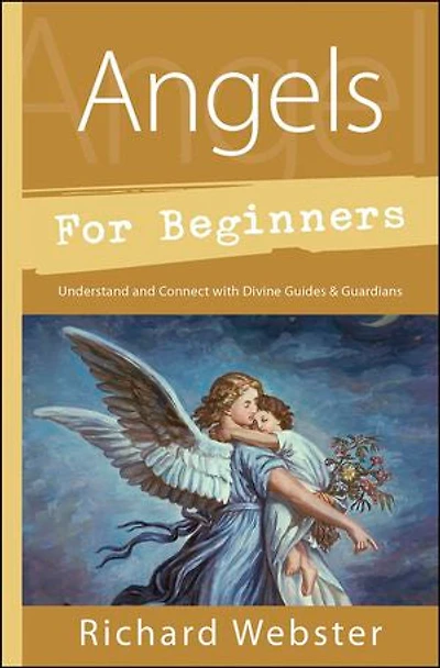 Angels For Beginners: Understand & Connect With Divine Guides Guardians