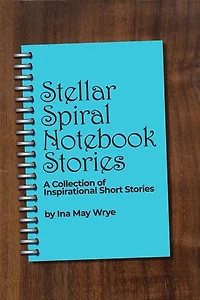 Stellar Spiral Notebook Stories: A Collection of Inspirational Short Stories