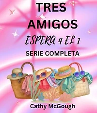 TRES AMIGOS - ESPERA 4 EL 1 SERIE COMPLETA SPANISH EDITION: LO QUE SERÁ, SERÁ LIBRO 2: DE VUELTA A CASA
