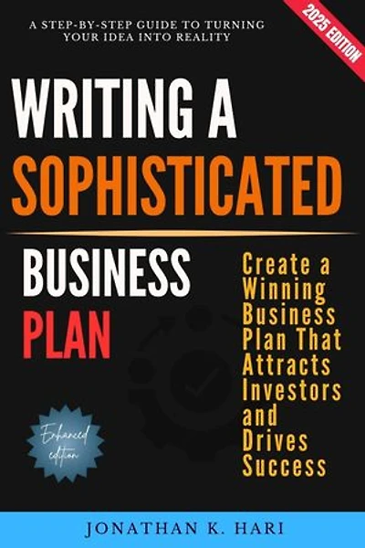Writing a Sophisticated Business Plan:: A Step-by-Step Guide to Turning Your Idea into Reality [Create a Winning Business Plan That Attracts Investors and Drives Success]