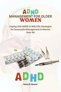 ADHD MANAGEMENT FOR OLDER WOMEN: Coping with ADHD in Mid-Life: Strategies for Successful Management in Women Over 40