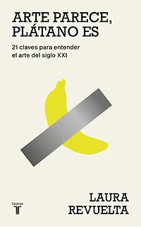 Arte parece, plátano es: 21 claves para entender el arte del siglo XXI