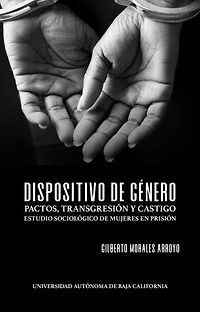Dispositivo de género: Pactos, transgresión y castigo: Estudio sociológico de mujeres en prisión