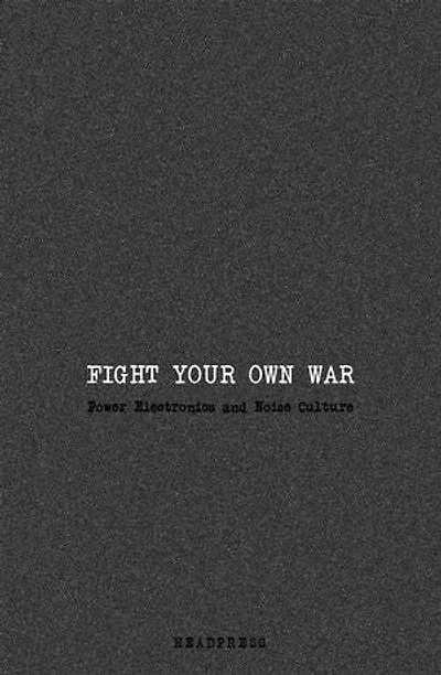 Fight Your Own War: Power Electronics and Noise Culture