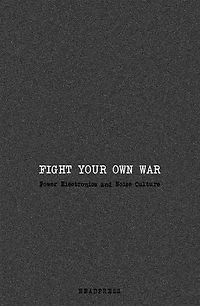 Fight Your Own War: Power Electronics and Noise Culture