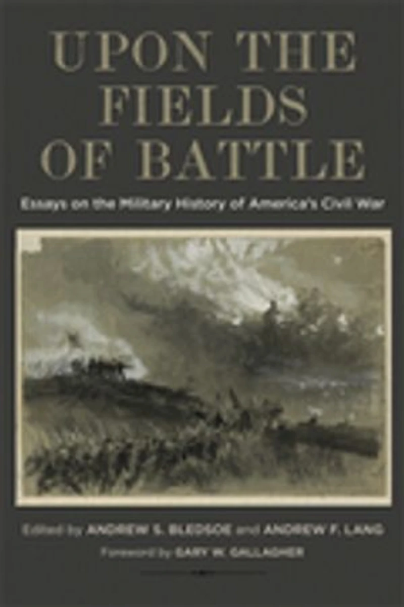 Upon the Fields of Battle: Essays on the Military History of America's Civil War