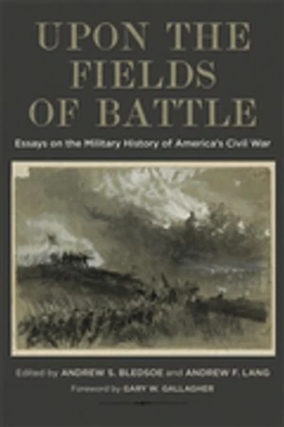Upon the Fields of Battle: Essays on the Military History of America's Civil War