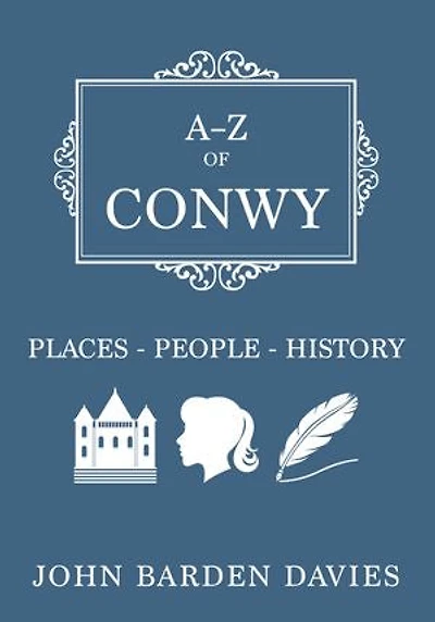 A-z Of Conwy: Places-people-history
