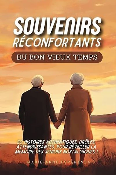Souvenirs réconfortants du bon vieux temps: 20 histoires authentiques, drôles, attendrissantes, pour réveiller la mémoire des seniors nostalgiques !