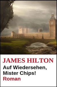 Auf Wiedersehen, Mister Chips! Roman