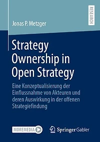 Strategy Ownership in Open Strategy: Eine Konzeptualisierung der Einflussnahme von Akteuren und deren Auswirkung in der offenen Strategiefindung