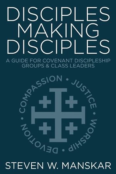 Disciples Making Disciples: A Guide for Covenant Discipleship Groups & Class Leaders