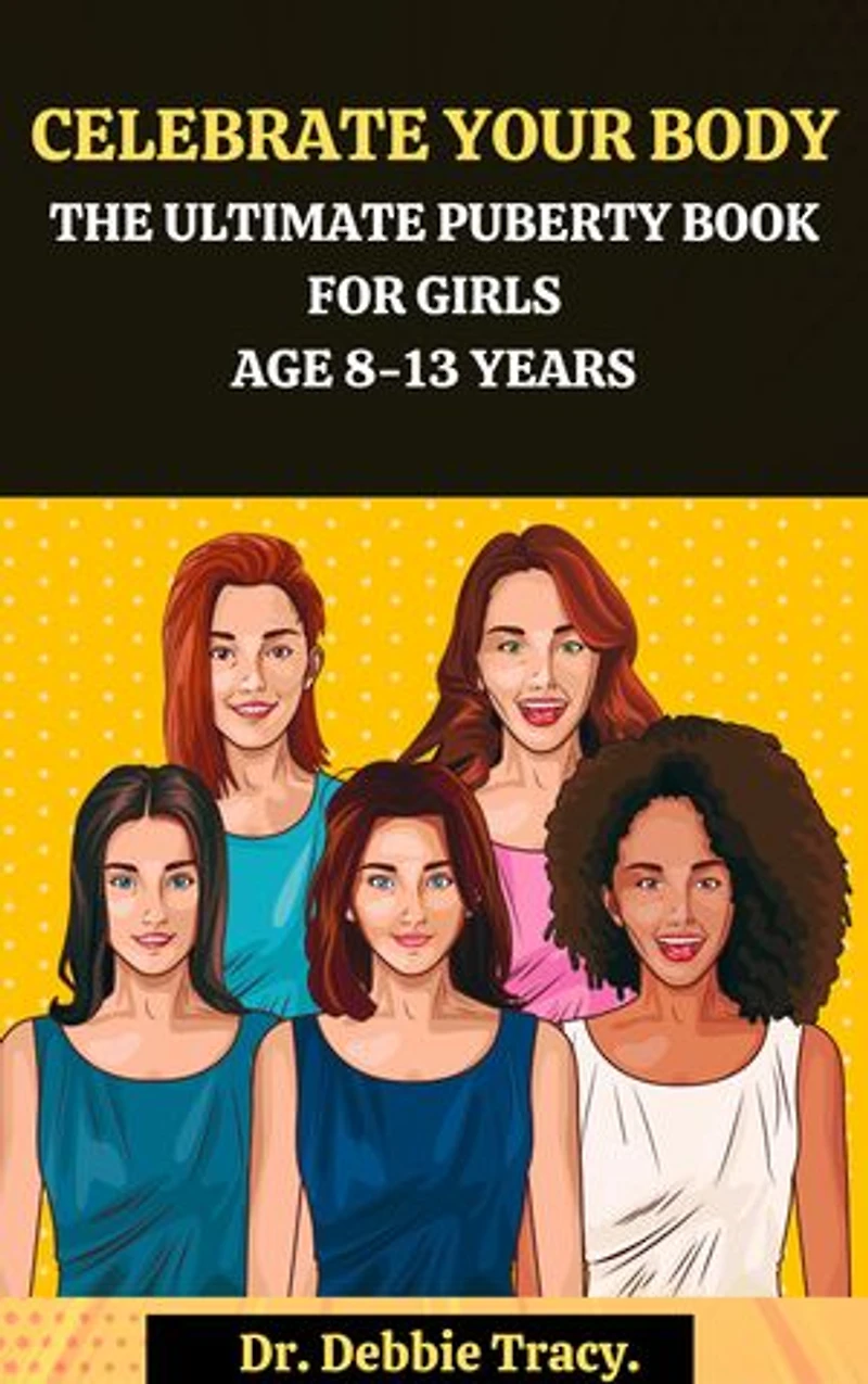 CELEBRATE YOUR BODY THE ULTIMATE PUBERTY BOOK FOR GIRLS AGE 8-13 YEARS