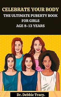 CELEBRATE YOUR BODY THE ULTIMATE PUBERTY BOOK FOR GIRLS AGE 8-13 YEARS