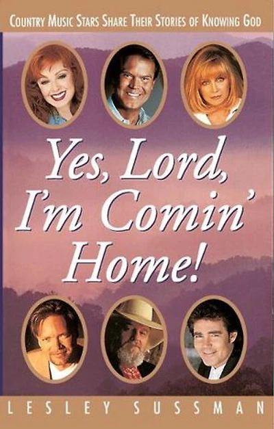 Yes, Lord, I'm Comin' Home!: Country Music Stars Share Their Stories of Knowing God