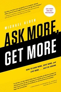 Ask More, Get More: How to Earn Save and Live More... Just by Asking