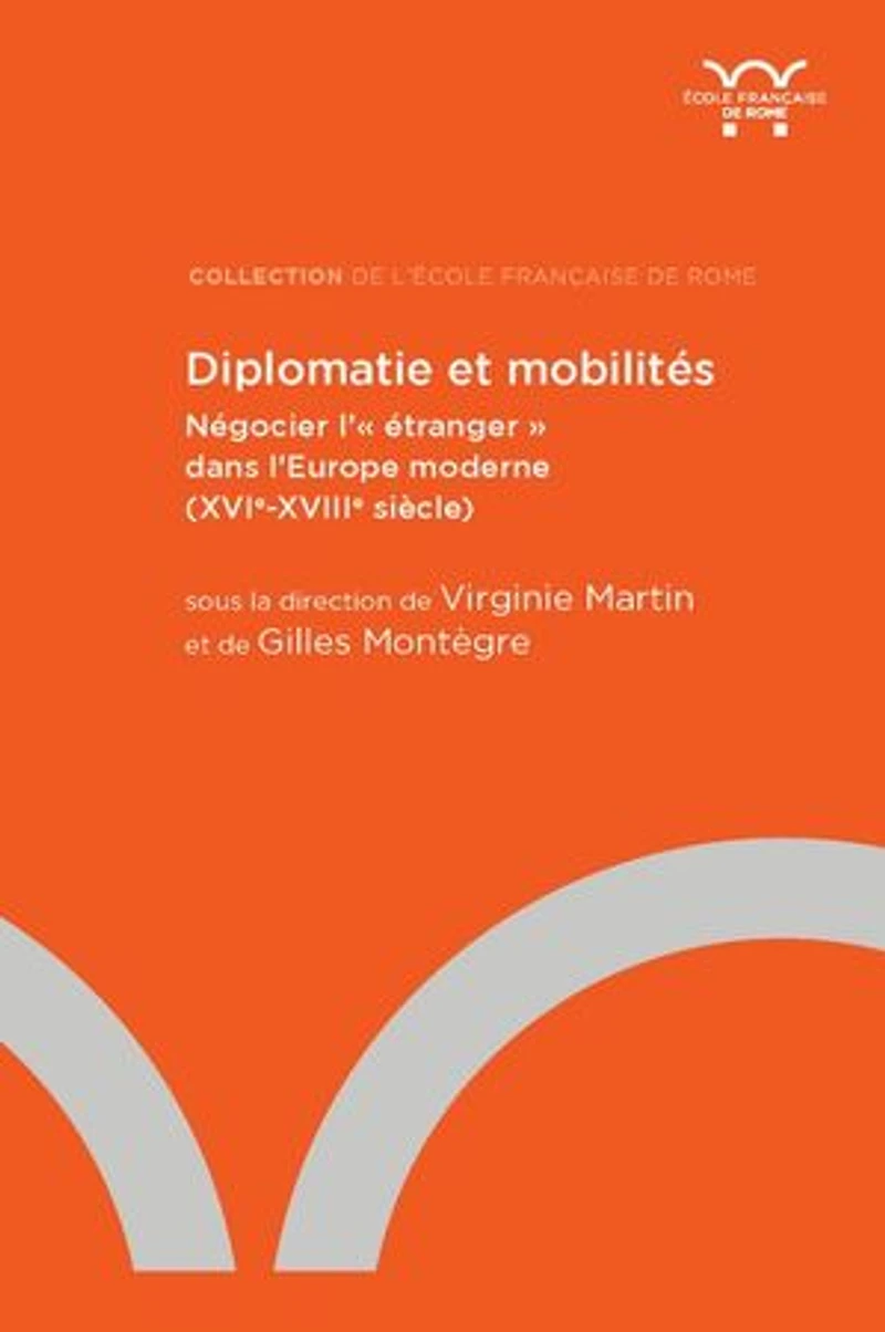 Diplomatie et mobilités: Négocier l’« étranger » dans l’Europe moderne (XVIe-XVIIIe siècle)