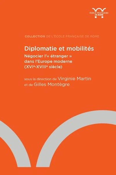 Diplomatie et mobilités: Négocier l’« étranger » dans l’Europe moderne (XVIe-XVIIIe siècle)