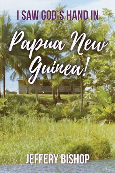 I Saw God's Hand in Papua New Guinea
