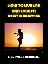 How to live life and love it!: The Key to the New Age