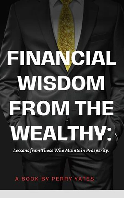 Financial Wisdom from the Wealthy: Lessons from Those Who Maintain Prosperity.