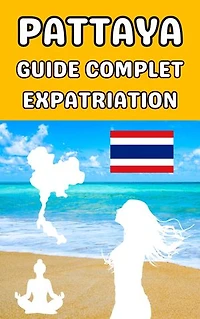Pattaya guide complet expatriation: Guide pour vivre à Pattaya informations et conseils pour une expatriation réussie