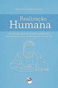 REALIZAÇÃO HUMANA: A UNIFICAÇÃO DA PRÓPRIA VIDA NO PENSAMENTO ANTROPOLÓGICO E ÉTICO DE HENRIQUE C. DE LIMA VAZ