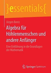 Algebra für Höhlenmenschen und andere Anfänger: Eine Einführung die Grundlagen der Mathematik