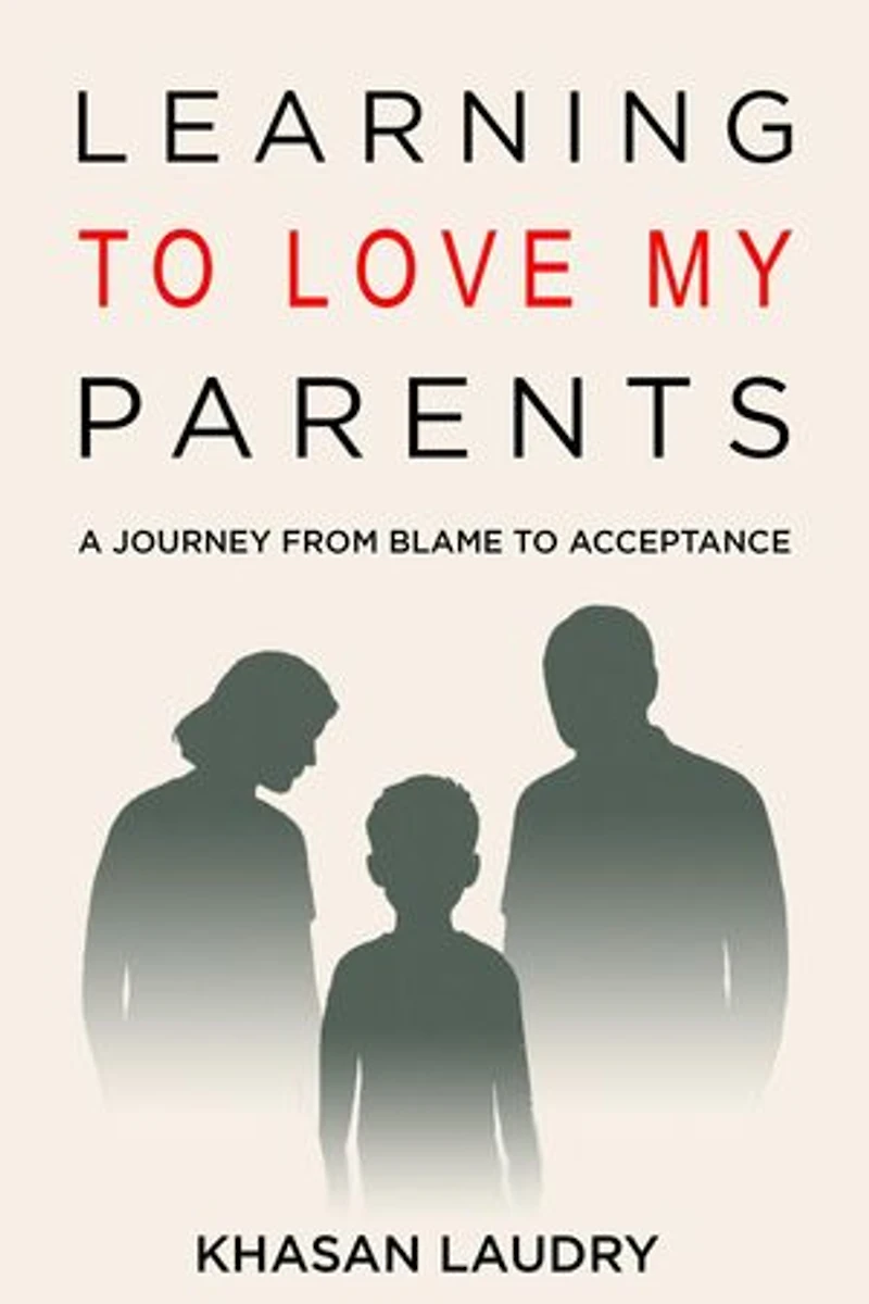 Learning to Love My Parents: A Journey from Blame to Acceptance | A Memoir of Overcoming Childhood and Generational Trauma, Confronting Anxiety, and Finding Forgiveness through Trauma Therapy and Self-Help toward Growth and Mental Health Recovery