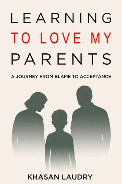 Learning to Love My Parents: A Journey from Blame to Acceptance | A Memoir of Overcoming Childhood and Generational Trauma, Confronting Anxiety, and Finding Forgiveness through Trauma Therapy and Self-Help toward Growth and Mental Health Recovery