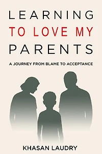 Learning to Love My Parents: A Journey from Blame to Acceptance | A Memoir of Overcoming Childhood and Generational Trauma, Confronting Anxiety, and Finding Forgiveness through Trauma Therapy and Self-Help toward Growth and Mental Health Recovery
