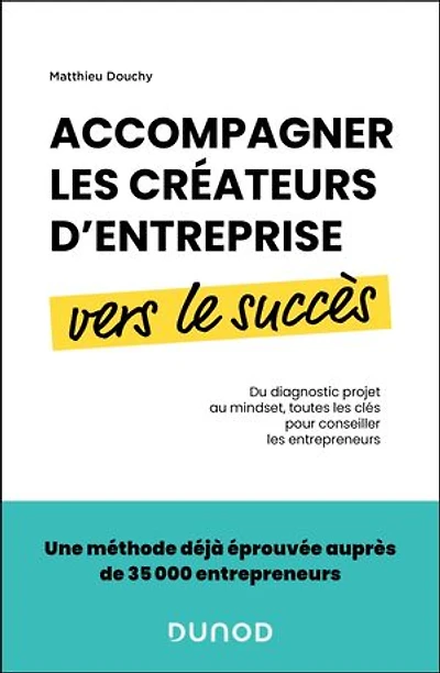 Accompagner les créateurs d'entreprise vers le succès: Du diagnostic projet au mindset, toutes les clés pour conseiller les entrepreneurs