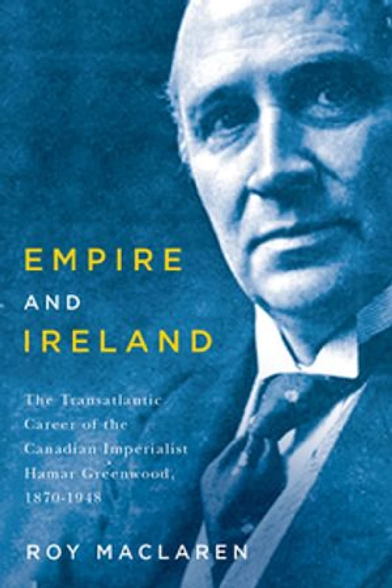 Empire and Ireland: the Transatlantic Career of Canadian Imperialist Hamar Greenwood, 1870-1948
