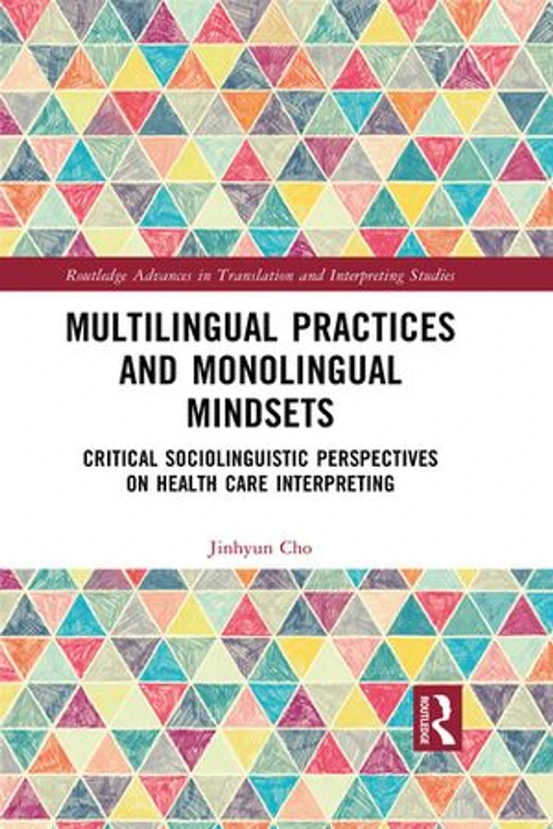 Multilingual Practices and Monolingual Mindsets: Critical Sociolinguistic Perspectives on Health Care Interpreting