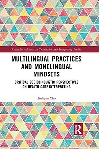 Multilingual Practices and Monolingual Mindsets: Critical Sociolinguistic Perspectives on Health Care Interpreting