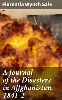 A Journal of the Disasters in Affghanistan, 1841-2: Enriched edition. Witnessing War: A Diary of British Military Campaign in Victorian Afghanistan