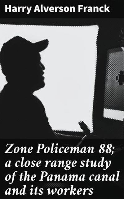 Zone Policeman 88; a close range study of the Panama canal and its workers: Enriched edition. Exploring Life in the Panama Canal Zone: Stories of Workers and the Engineering Marvel