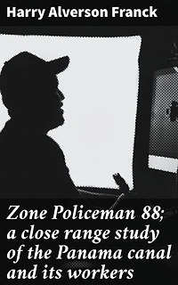 Zone Policeman 88; a close range study of the Panama canal and its workers: Enriched edition. Exploring Life in the Panama Canal Zone: Stories of Workers and the Engineering Marvel