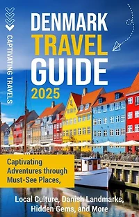 Denmark Travel Guide: Captivating Adventures through Must-See Places, Local Culture, Danish Landmarks, Hidden Gems, and More