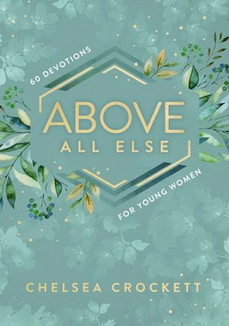 Above All Else: 60 Devotions for Young Women