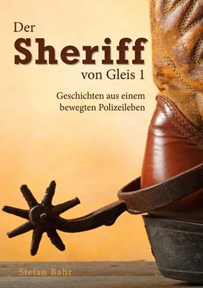 Der Sheriff von Gleis 1: Geschichten aus einem bewegten Polizeileben
