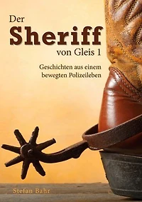 Der Sheriff von Gleis 1: Geschichten aus einem bewegten Polizeileben